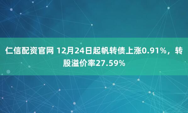 仁信配资官网 12月24日起帆转债上涨0.91%，转股溢价率27.59%